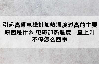 引起高频电磁灶加热温度过高的主要原因是什么 电磁加热温度一直上升不停怎么回事